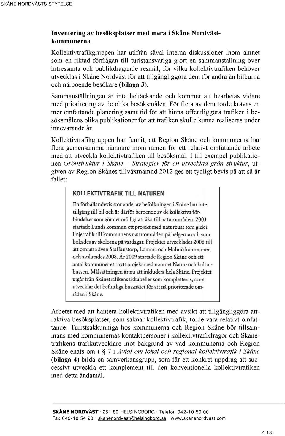 och närboende besökare (bilaga 3). Sammanställningen är inte heltäckande och kommer att bearbetas vidare med prioritering av de olika besöksmålen.