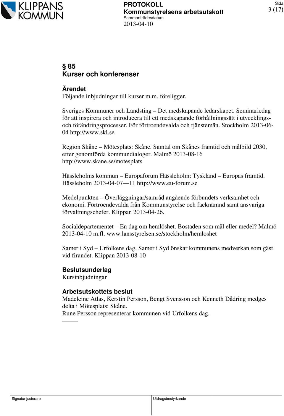 För förtroendevalda och tjänstemän. Stockholm 2013-06- 04 http://www.skl.se Region Skåne Mötesplats: Skåne. Samtal om Skånes framtid och målbild 2030, efter genomförda kommundialoger.