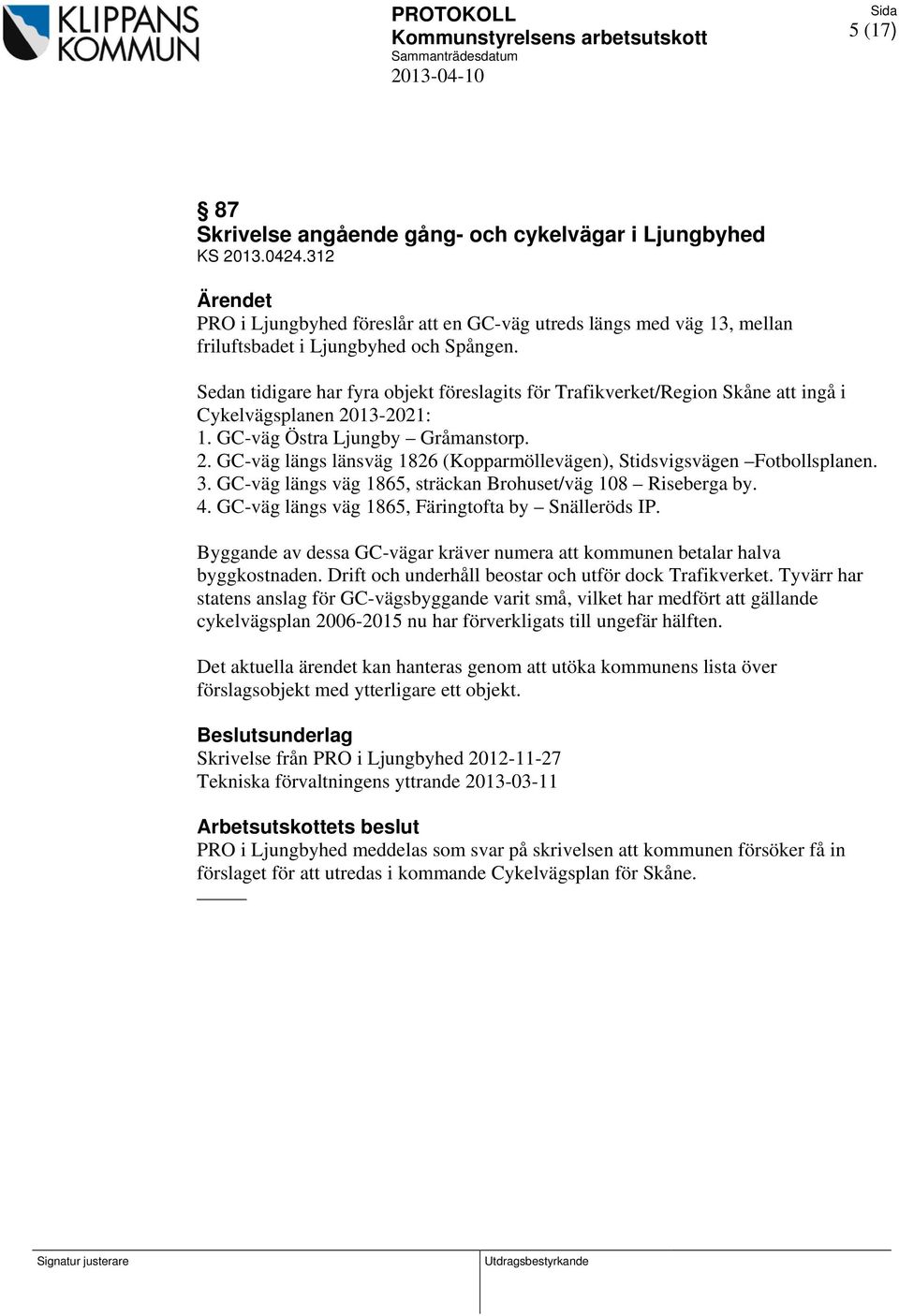 Sedan tidigare har fyra objekt föreslagits för Trafikverket/Region Skåne att ingå i Cykelvägsplanen 2013-2021: 1. GC-väg Östra Ljungby Gråmanstorp. 2. GC-väg längs länsväg 1826 (Kopparmöllevägen), Stidsvigsvägen Fotbollsplanen.