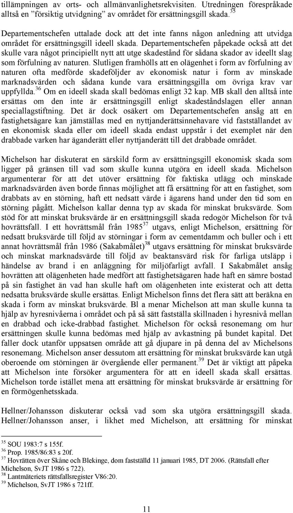 Departementschefen påpekade också att det skulle vara något principiellt nytt att utge skadestånd för sådana skador av ideellt slag som förfulning av naturen.