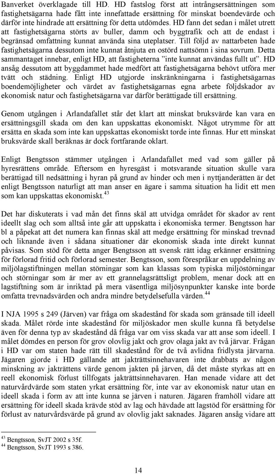 HD fann det sedan i målet utrett att fastighetsägarna störts av buller, damm och byggtrafik och att de endast i begränsad omfattning kunnat använda sina uteplatser.