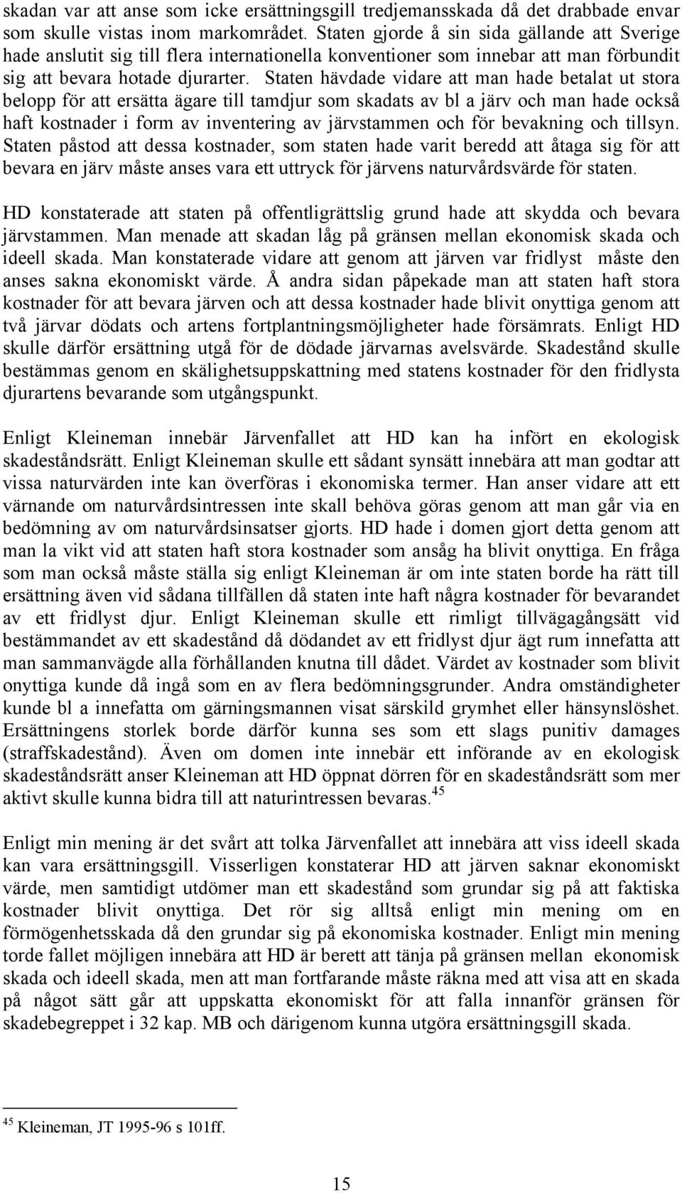 Staten hävdade vidare att man hade betalat ut stora belopp för att ersätta ägare till tamdjur som skadats av bl a järv och man hade också haft kostnader i form av inventering av järvstammen och för