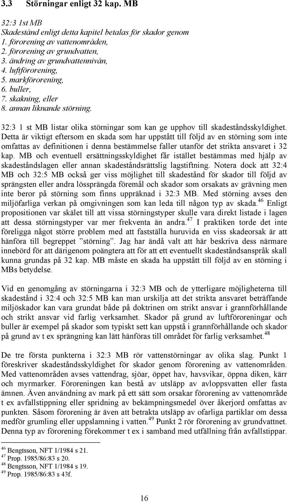 Detta är viktigt eftersom en skada som har uppstått till följd av en störning som inte omfattas av definitionen i denna bestämmelse faller utanför det strikta ansvaret i 32 kap.