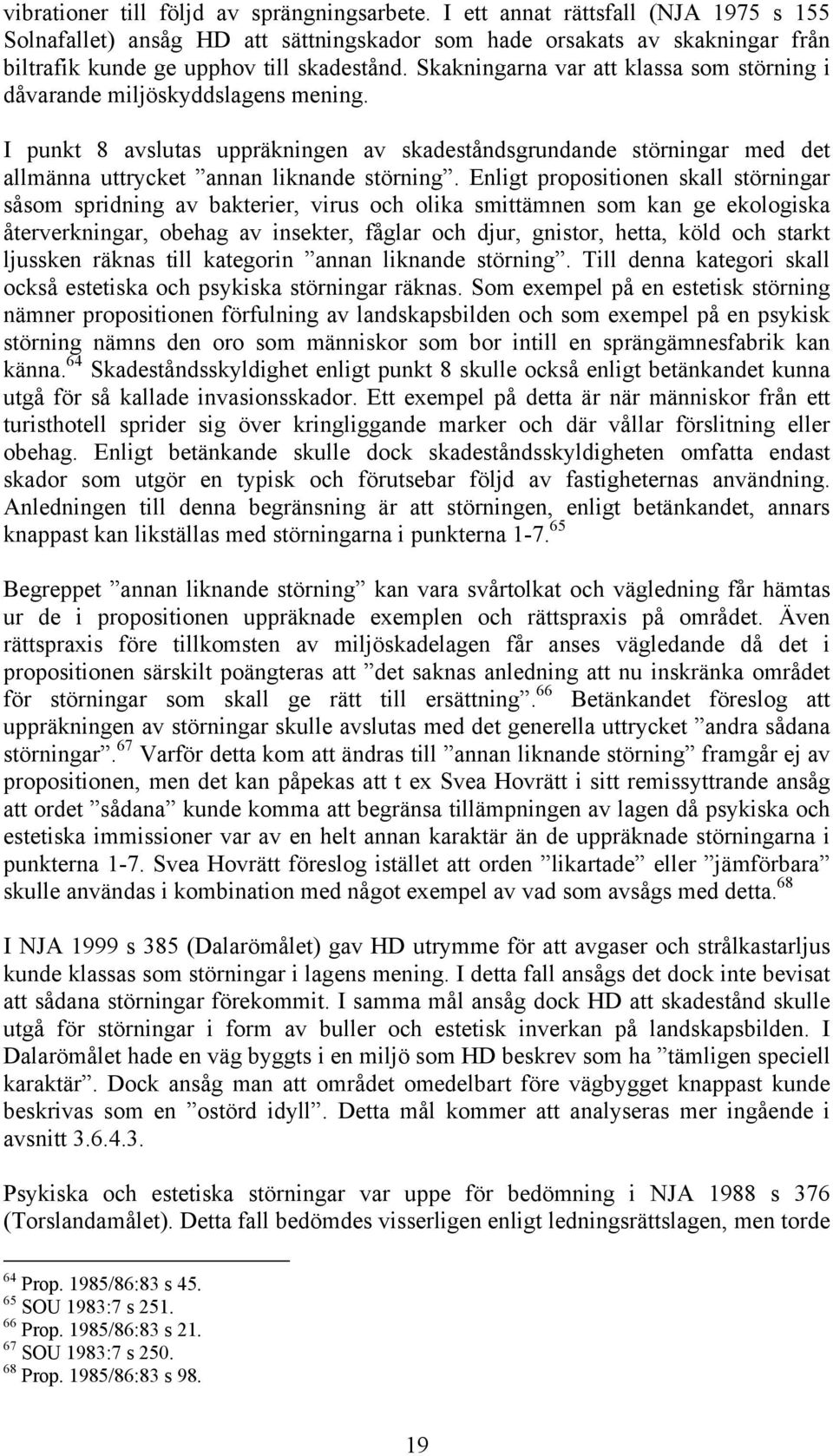 Skakningarna var att klassa som störning i dåvarande miljöskyddslagens mening. I punkt 8 avslutas uppräkningen av skadeståndsgrundande störningar med det allmänna uttrycket annan liknande störning.