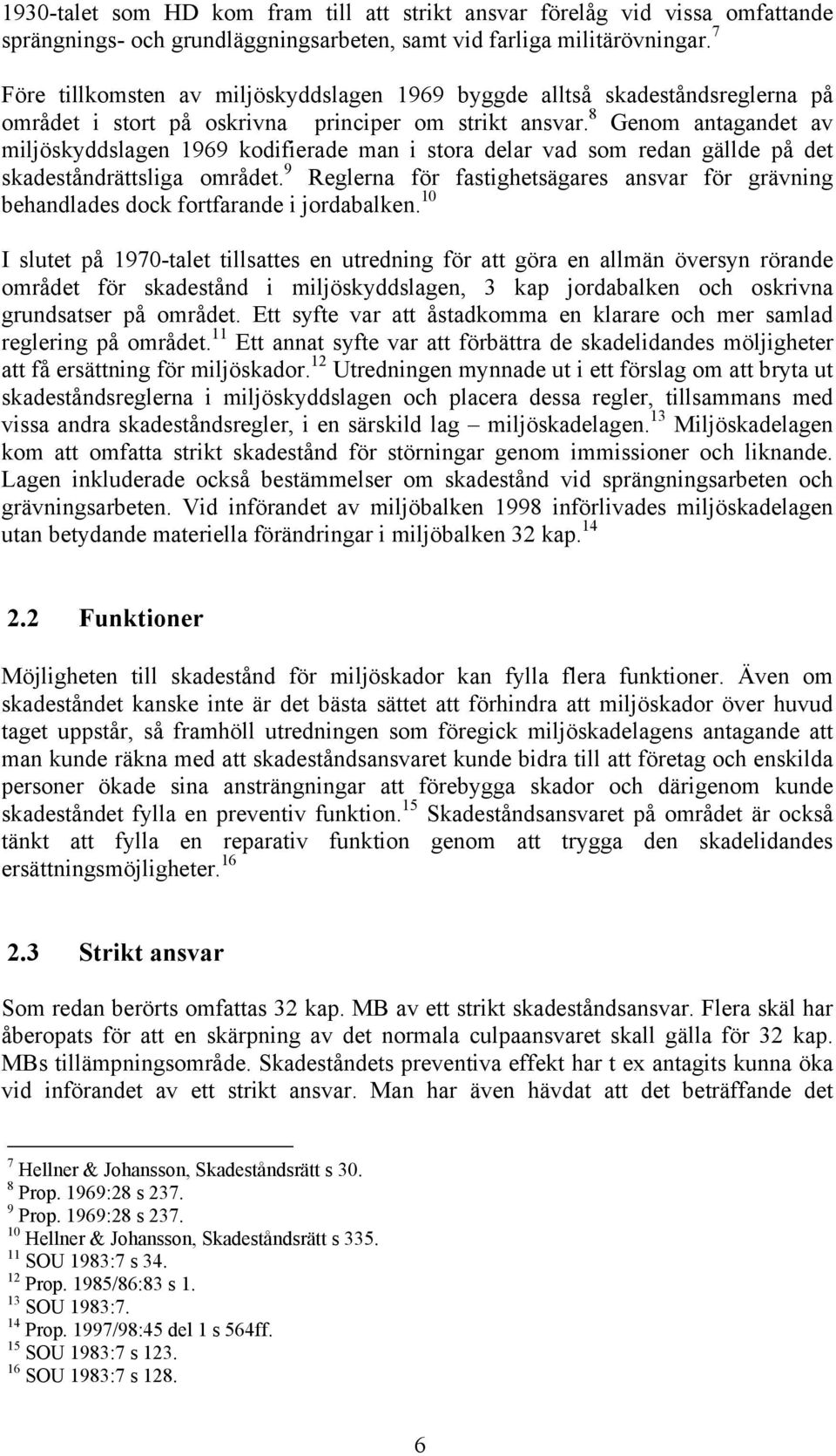 8 Genom antagandet av miljöskyddslagen 1969 kodifierade man i stora delar vad som redan gällde på det skadeståndrättsliga området.