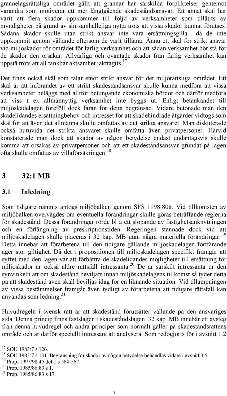 Sådana skador skulle utan strikt ansvar inte vara ersättningsgilla då de inte uppkommit genom vållande eftersom de varit tillåtna.