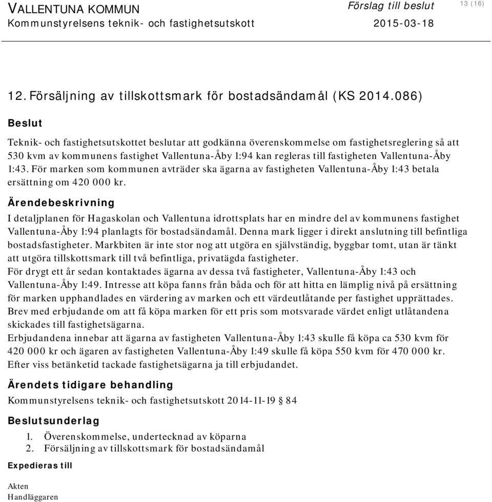 Vallentuna-Åby 1:43. För marken som kommunen avträder ska ägarna av fastigheten Vallentuna-Åby 1:43 betala ersättning om 420 000 kr.