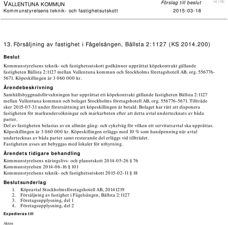 Köpeskillingen är 3 060 000 kr. Samhällsbyggnadsförvaltningen har upprättat ett köpekontrakt gällande fastigheten Bällsta 2:1127 mellan Vallentuna kommun och bolaget Stockholms företagshotell AB, org.