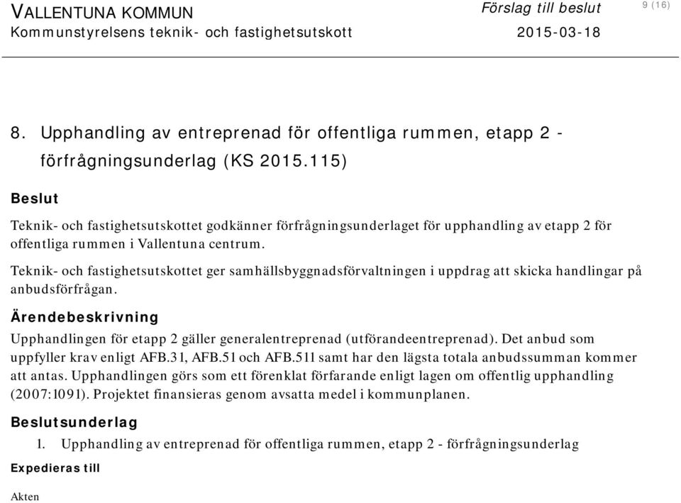 Teknik- och fastighetsutskottet ger samhällsbyggnadsförvaltningen i uppdrag att skicka handlingar på anbudsförfrågan. Upphandlingen för etapp 2 gäller generalentreprenad (utförandeentreprenad).