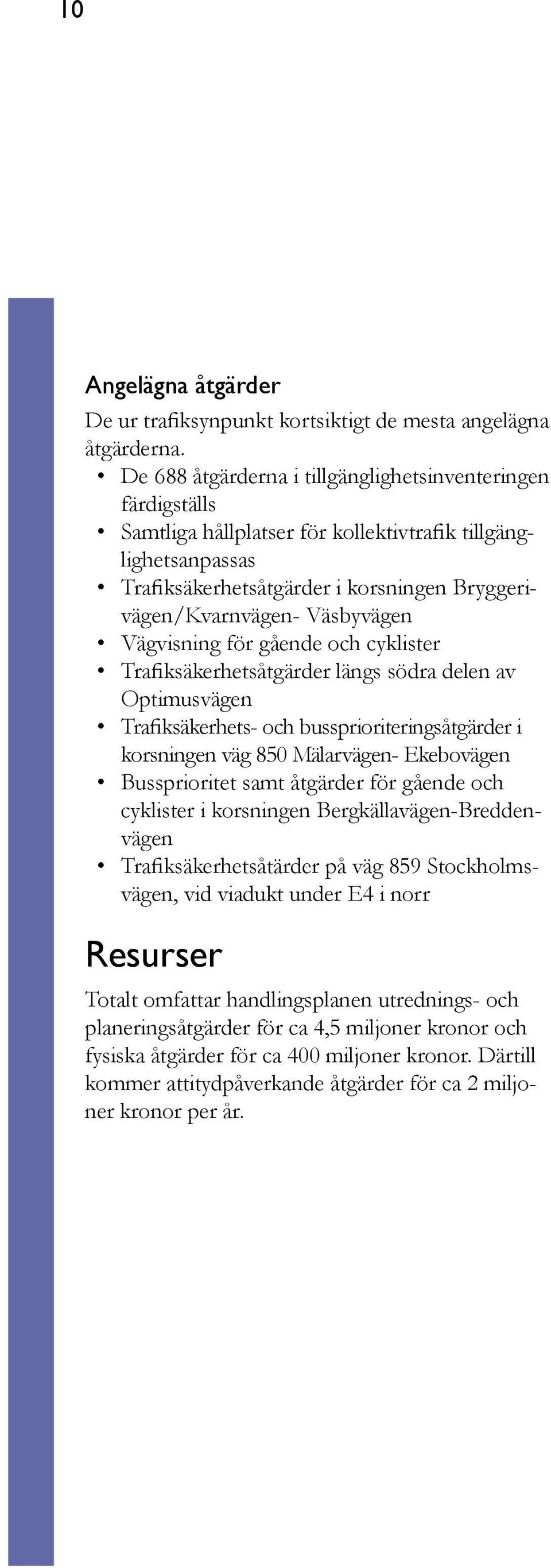 Väsbyvägen Vägvisning för gående och cyklister Trafiksäkerhetsåtgärder längs södra delen av Optimusvägen Trafiksäkerhets- och bussprioriteringsåtgärder i korsningen väg 850 Mälarvägen- Ekebovägen