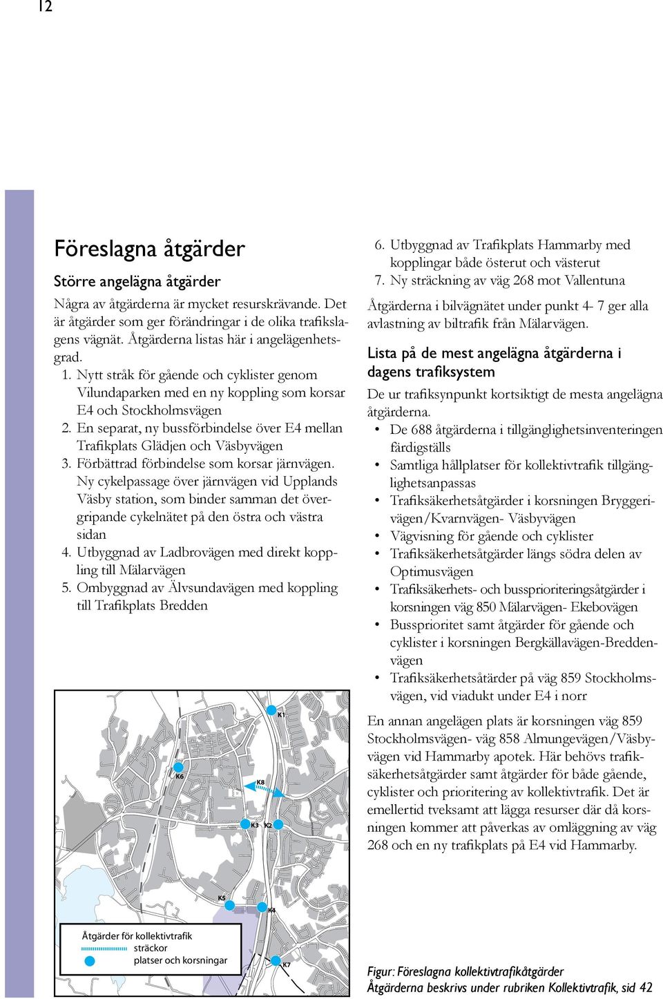 En separat, ny bussförbindelse över E4 mellan Trafikplats Glädjen och Väsbyvägen 3. Förbättrad förbindelse som korsar järnvägen.