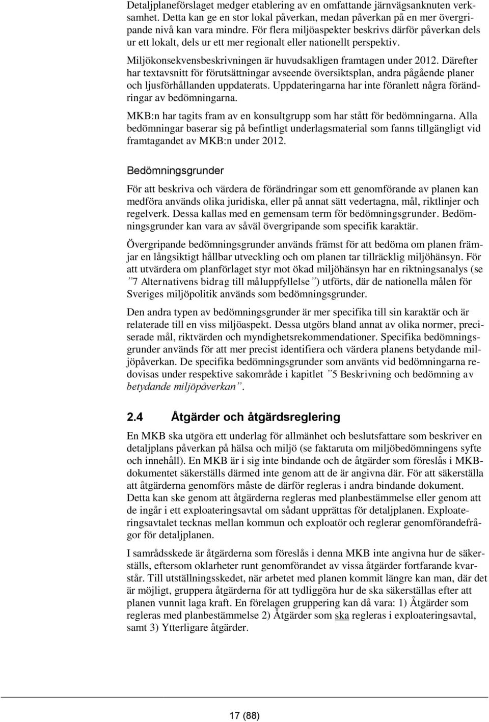 Därefter har textavsnitt för förutsättningar avseende översiktsplan, andra pågående planer och ljusförhållanden uppdaterats. Uppdateringarna har inte föranlett några förändringar av bedömningarna.