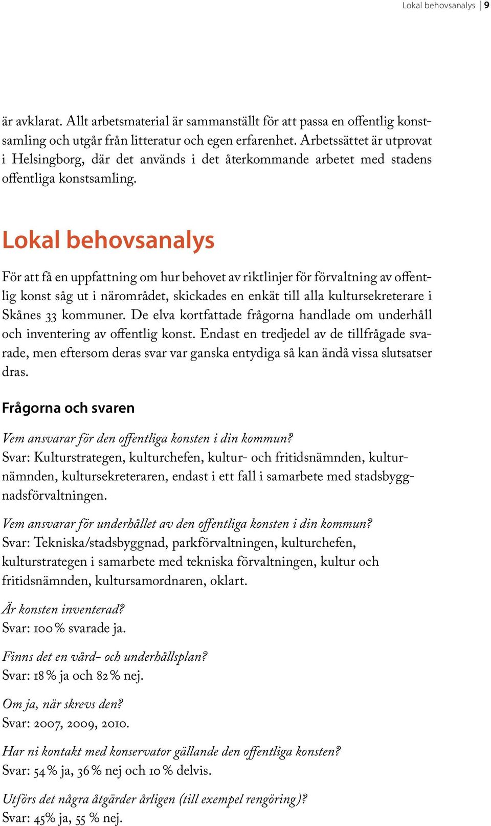 Lokal behovsanalys För att få en uppfattning om hur behovet av riktlinjer för förvaltning av offentlig konst såg ut i närområdet, skickades en enkät till alla kultursekreterare i Skånes 33 kommuner.