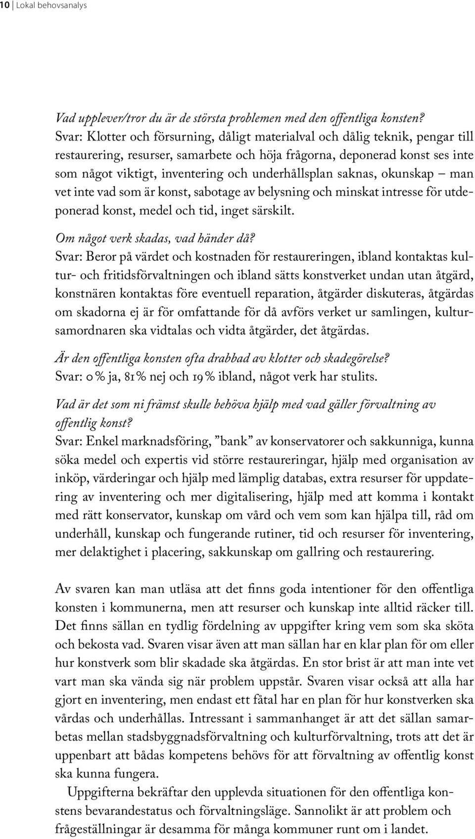 underhållsplan saknas, okunskap man vet inte vad som är konst, sabotage av belysning och minskat intresse för utdeponerad konst, medel och tid, inget särskilt. Om något verk skadas, vad händer då?