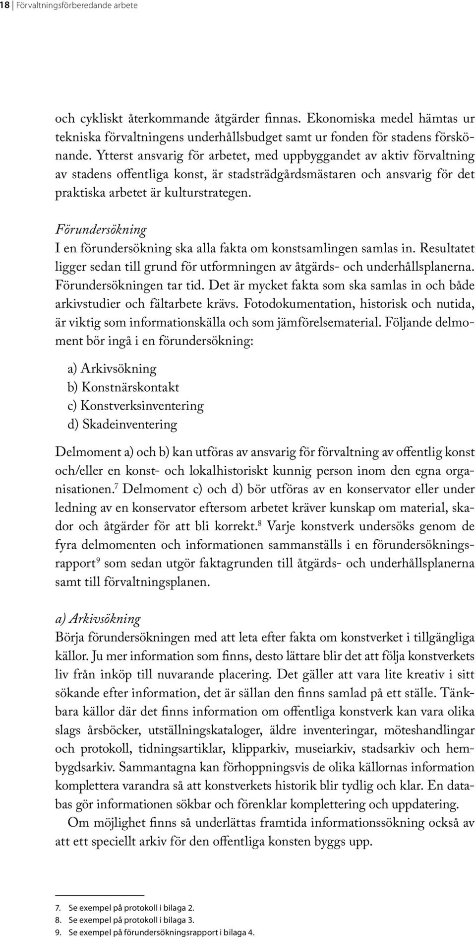 Förundersökning I en förundersökning ska alla fakta om konstsamlingen samlas in. Resultatet ligger sedan till grund för utformningen av åtgärds- och underhållsplanerna. Förundersökningen tar tid.