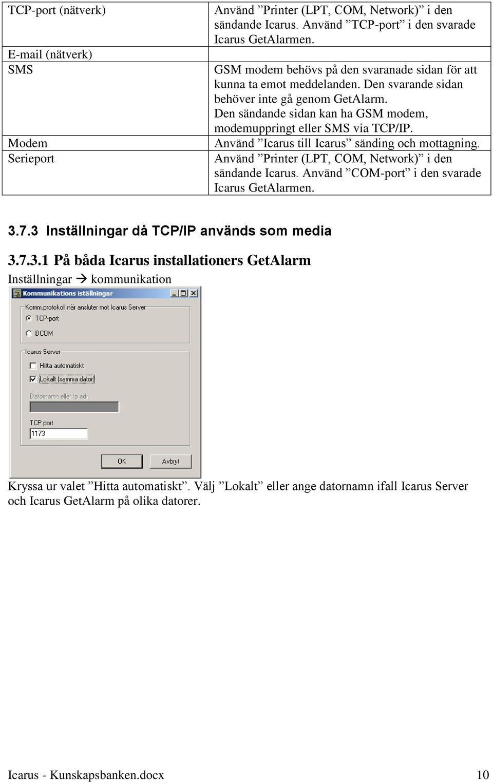 Använd Icarus till Icarus sänding och mottagning. Använd Printer (LPT, COM, Network) i den sändande Icarus. Använd COM-port i den svarade Icarus GetAlarmen. 3.7.