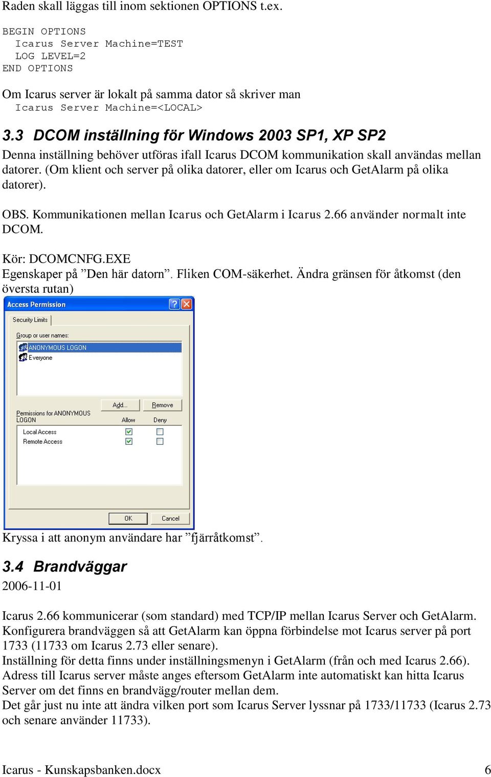 3 DCOM inställning för Windows 2003 SP1, XP SP2 Denna inställning behöver utföras ifall Icarus DCOM kommunikation skall användas mellan datorer.
