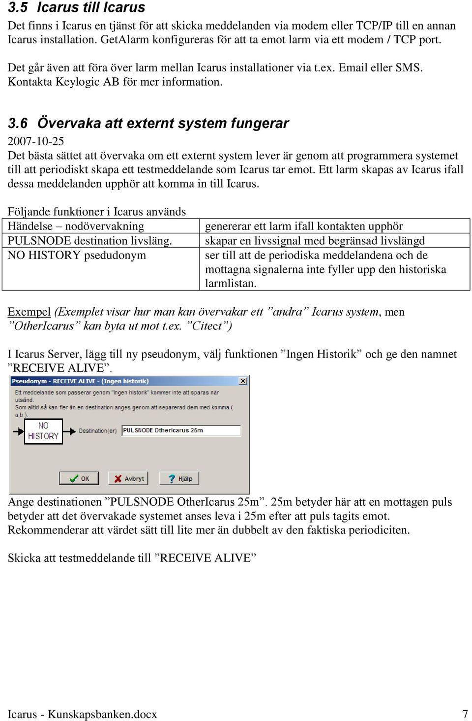 3.6 Övervaka att externt system fungerar 2007-10-25 Det bästa sättet att övervaka om ett externt system lever är genom att programmera systemet till att periodiskt skapa ett testmeddelande som Icarus