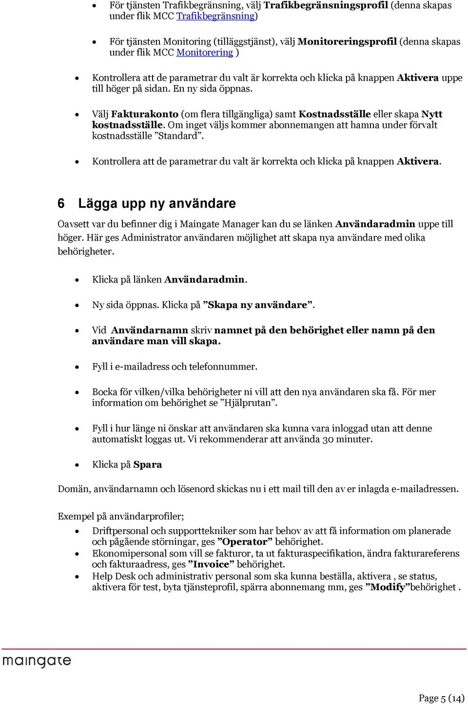 Välj Fakturaknt (m flera tillgängliga) samt Kstnadsställe eller skapa Nytt kstnadsställe. Om inget väljs kmmer abnnemangen att hamna under förvalt kstnadsställe Standard.