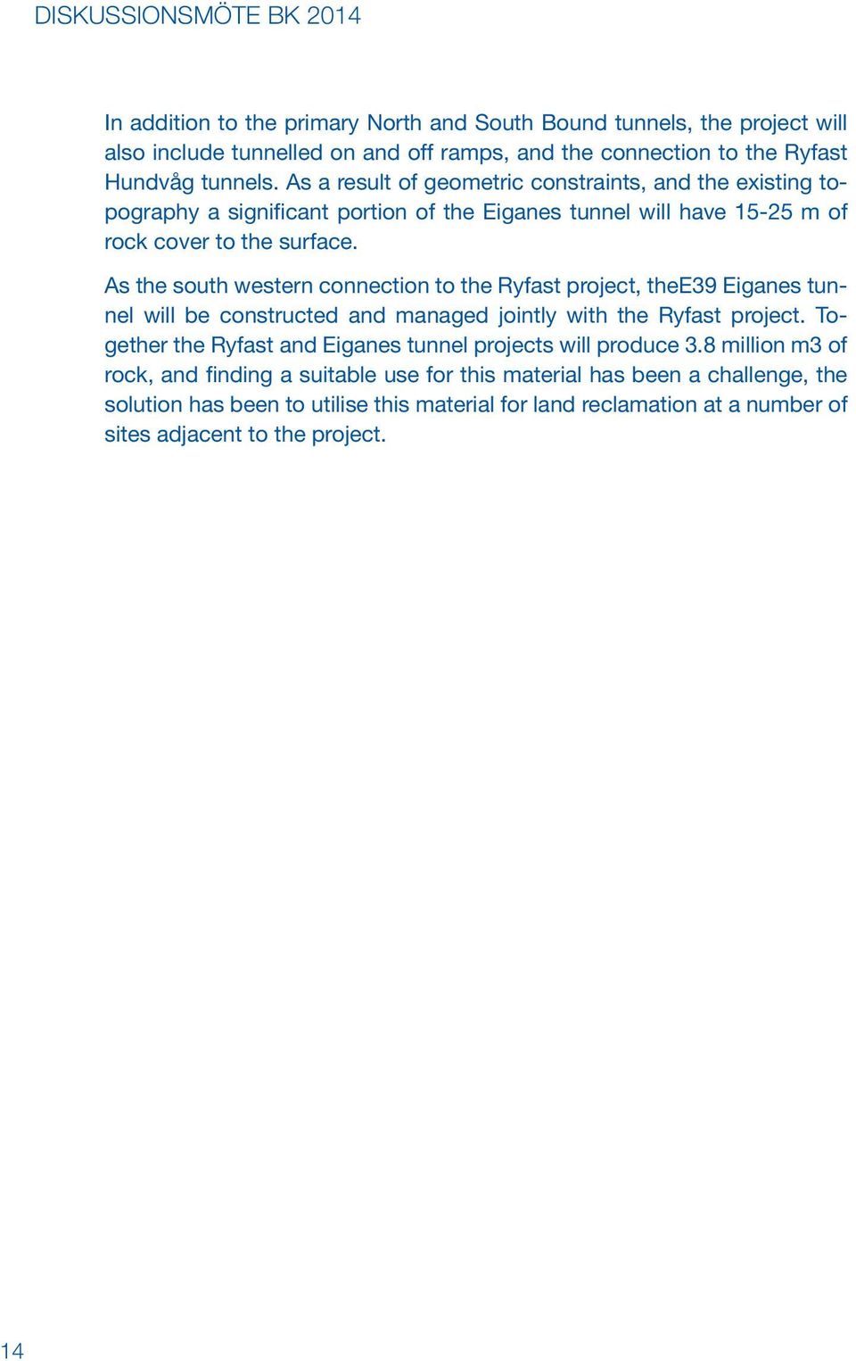 As the south western connection to the Ryfast project, thee39 Eiganes tunnel will be constructed and managed jointly with the Ryfast project.