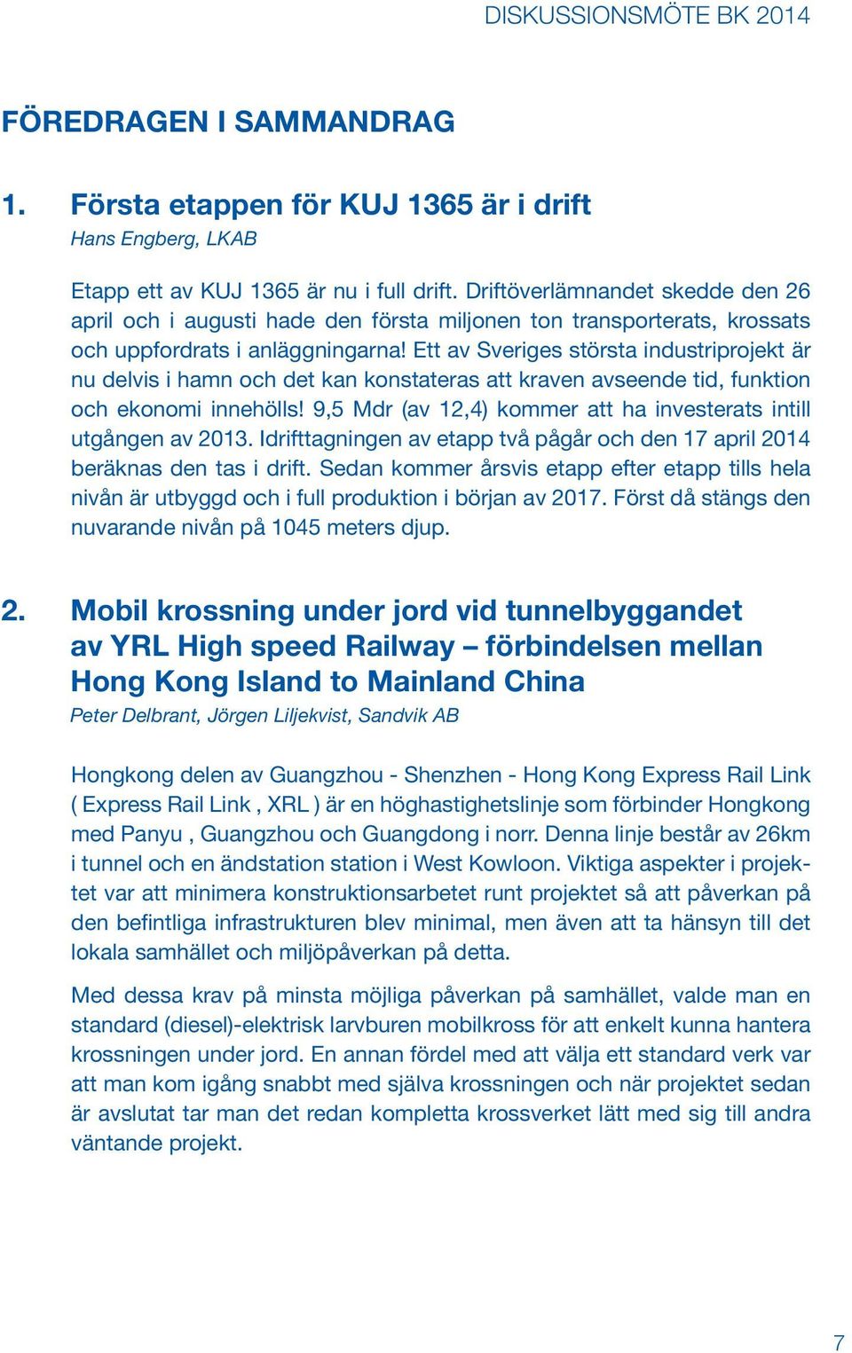 Ett av Sveriges största industriprojekt är nu delvis i hamn och det kan konstateras att kraven avseende tid, funktion och ekonomi innehölls!