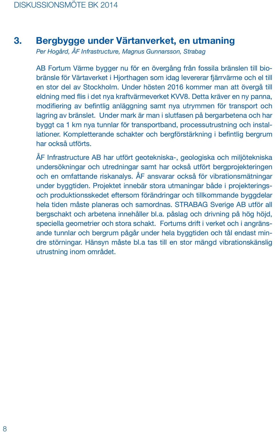 Detta kräver en ny panna, modifiering av befintlig anläggning samt nya utrymmen för transport och lagring av bränslet.