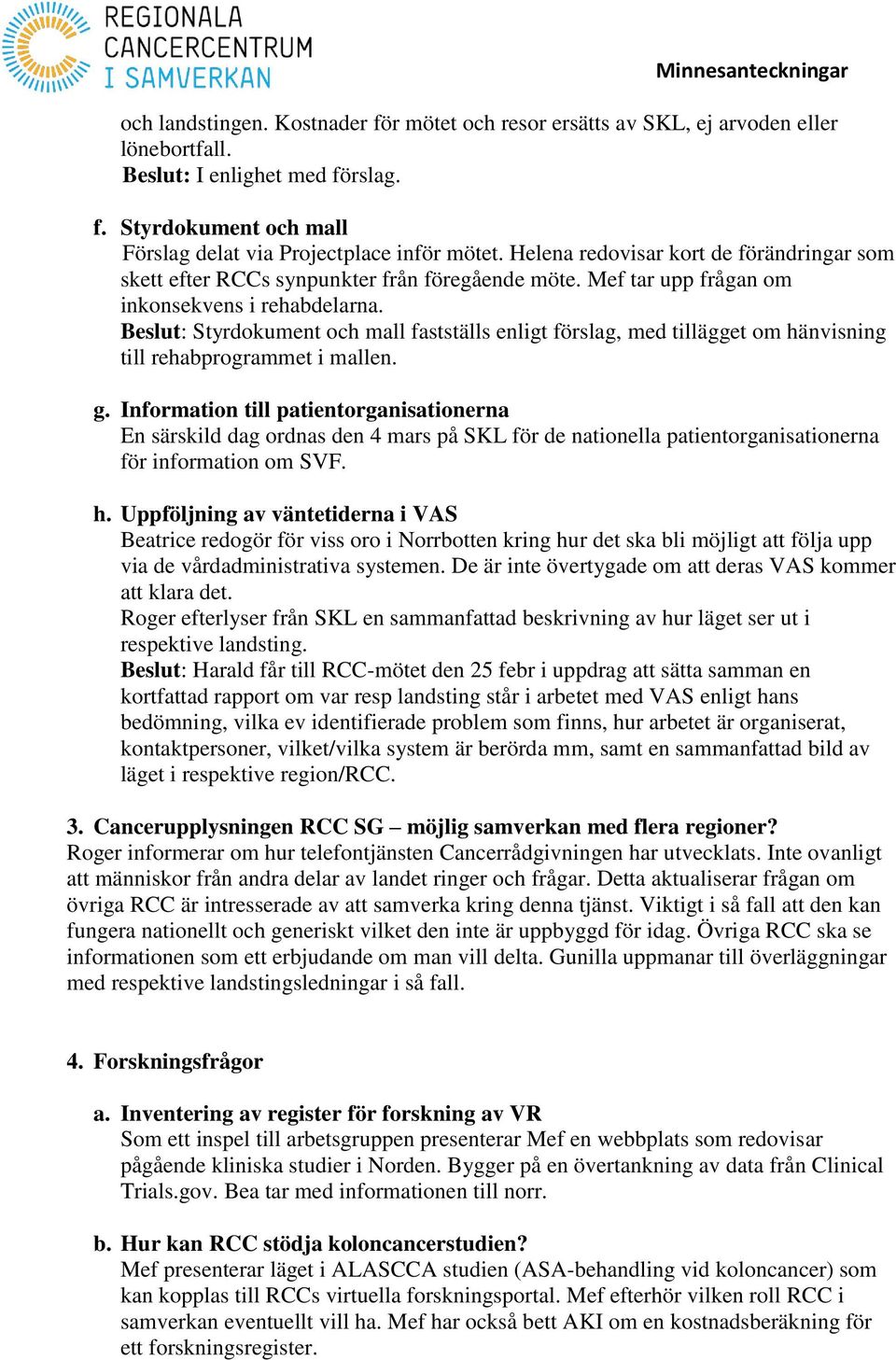 Beslut: Styrdokument och mall fastställs enligt förslag, med tillägget om hänvisning till rehabprogrammet i mallen. g.