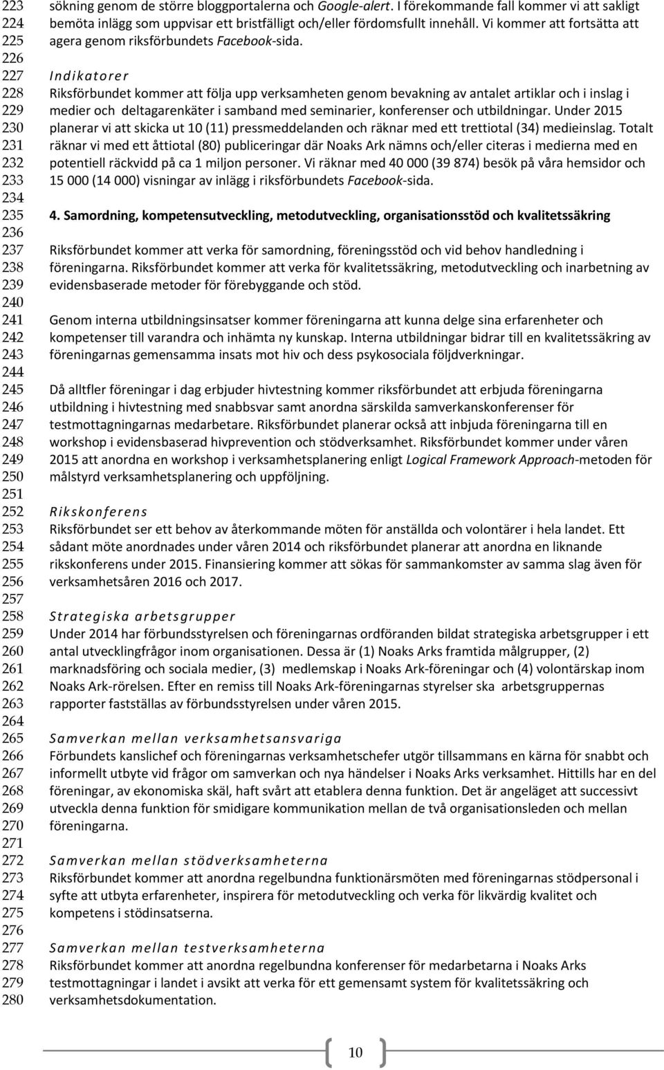 I förekommande fall kommer vi att sakligt bemöta inlägg som uppvisar ett bristfälligt och/eller fördomsfullt innehåll. Vi kommer att fortsätta att agera genom riksförbundets Facebook sida.