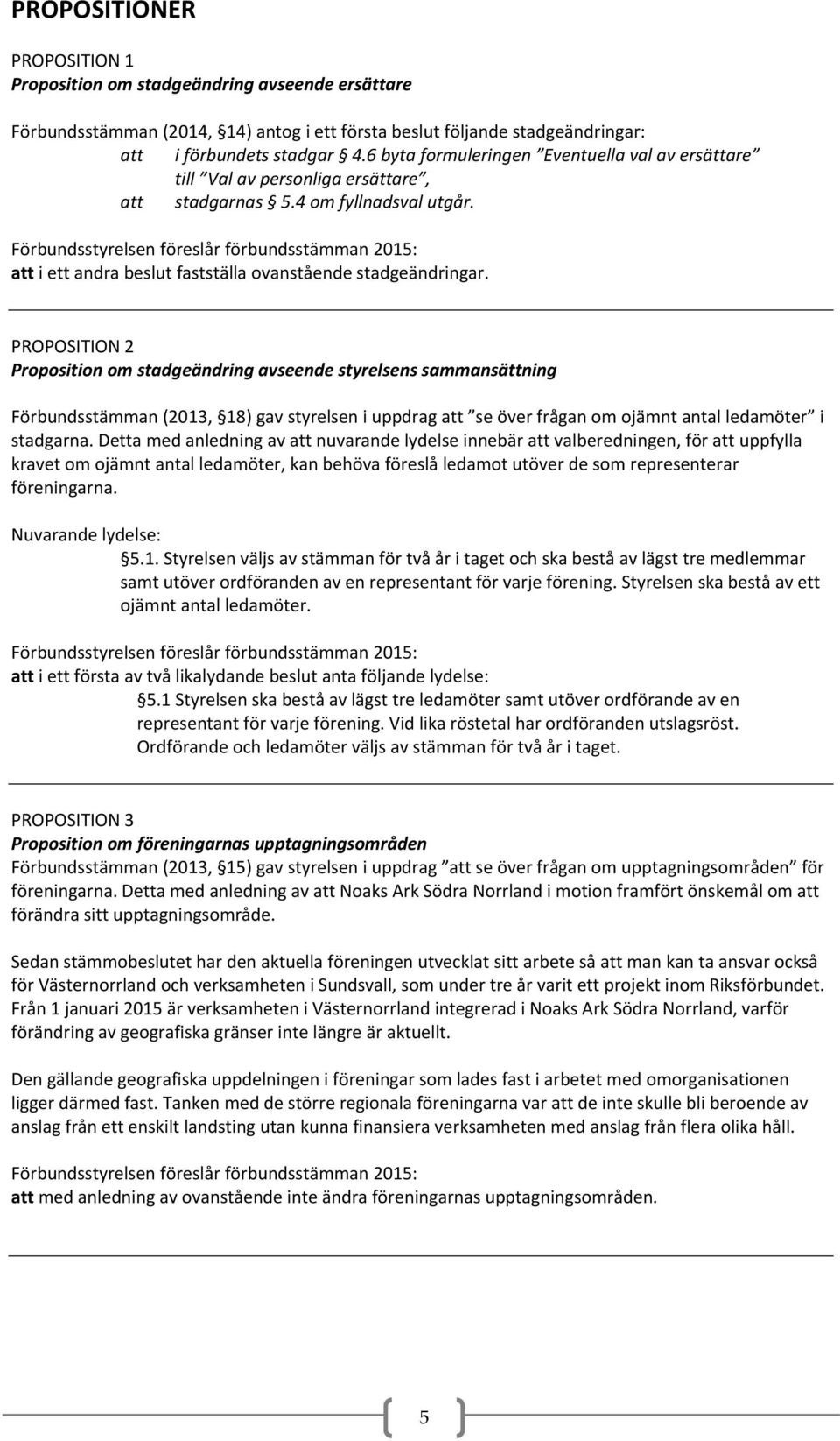 Förbundsstyrelsen föreslår förbundsstämman 2015: att i ett andra beslut fastställa ovanstående stadgeändringar.