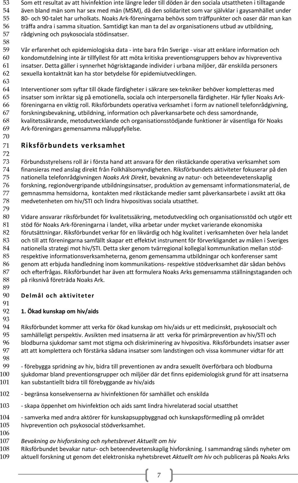 talet har urholkats. Noaks Ark föreningarna behövs som träffpunkter och oaser där man kan träffa andra i samma situation.