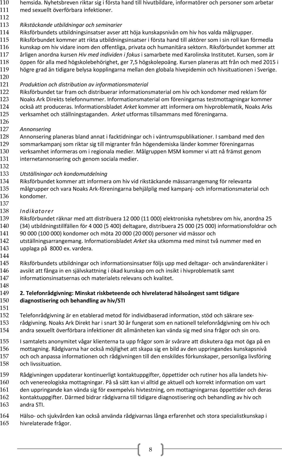 Rikstäckande utbildningar och seminarier Riksförbundets utbildningsinsatser avser att höja kunskapsnivån om hiv hos valda målgrupper.