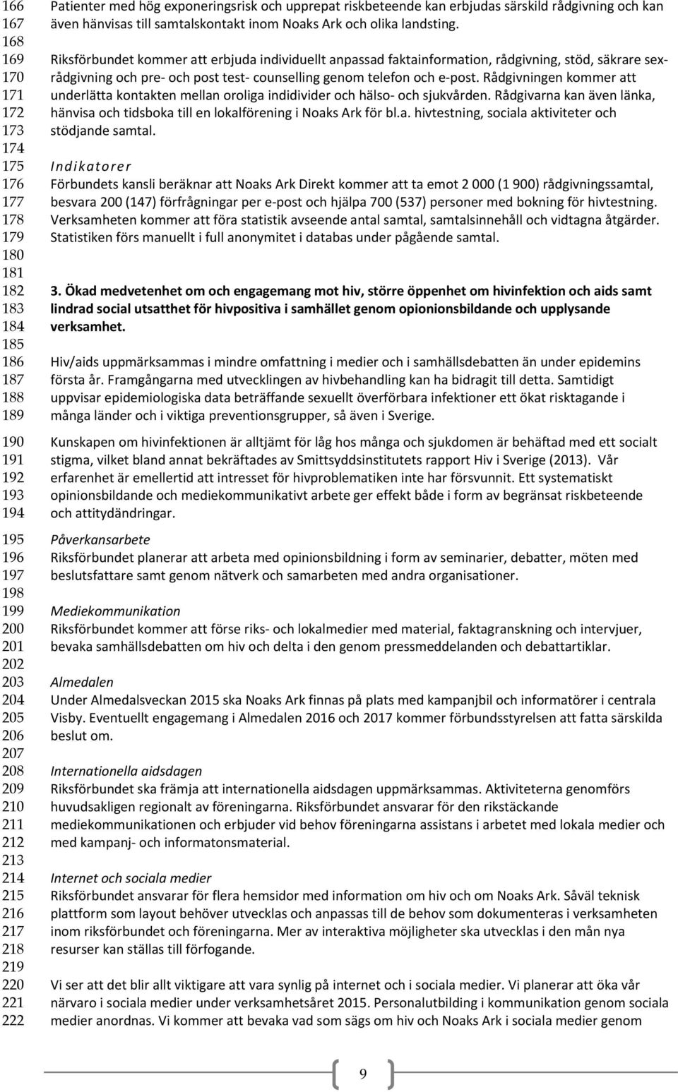 Riksförbundet kommer att erbjuda individuellt anpassad faktainformation, rådgivning, stöd, säkrare sexrådgivning och pre och post test counselling genom telefon och e post.