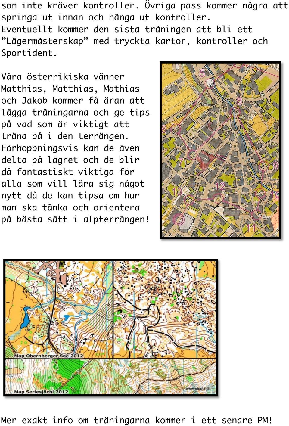 Våra österrikiska vänner Matthias, Matthias, Mathias och Jakob kommer få äran att lägga träningarna och ge tips på vad som är viktigt att träna på i den