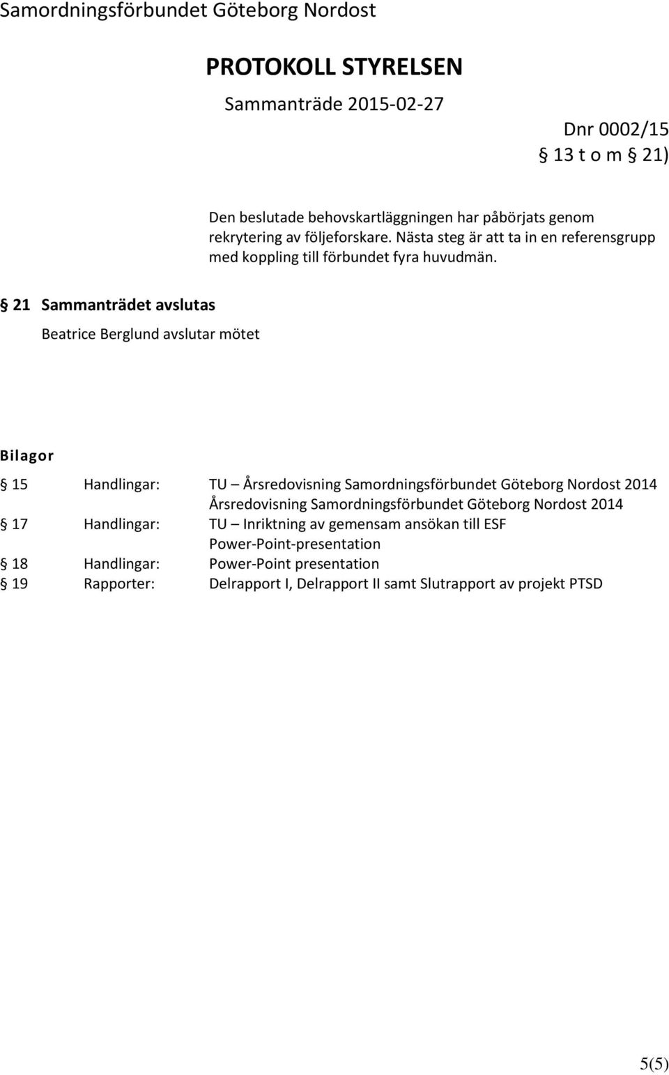 21 Sammanträdet avslutas Beatrice Berglund avslutar mötet Bilagor 15 Handlingar: TU Årsredovisning Samordningsförbundet Göteborg Nordost 2014