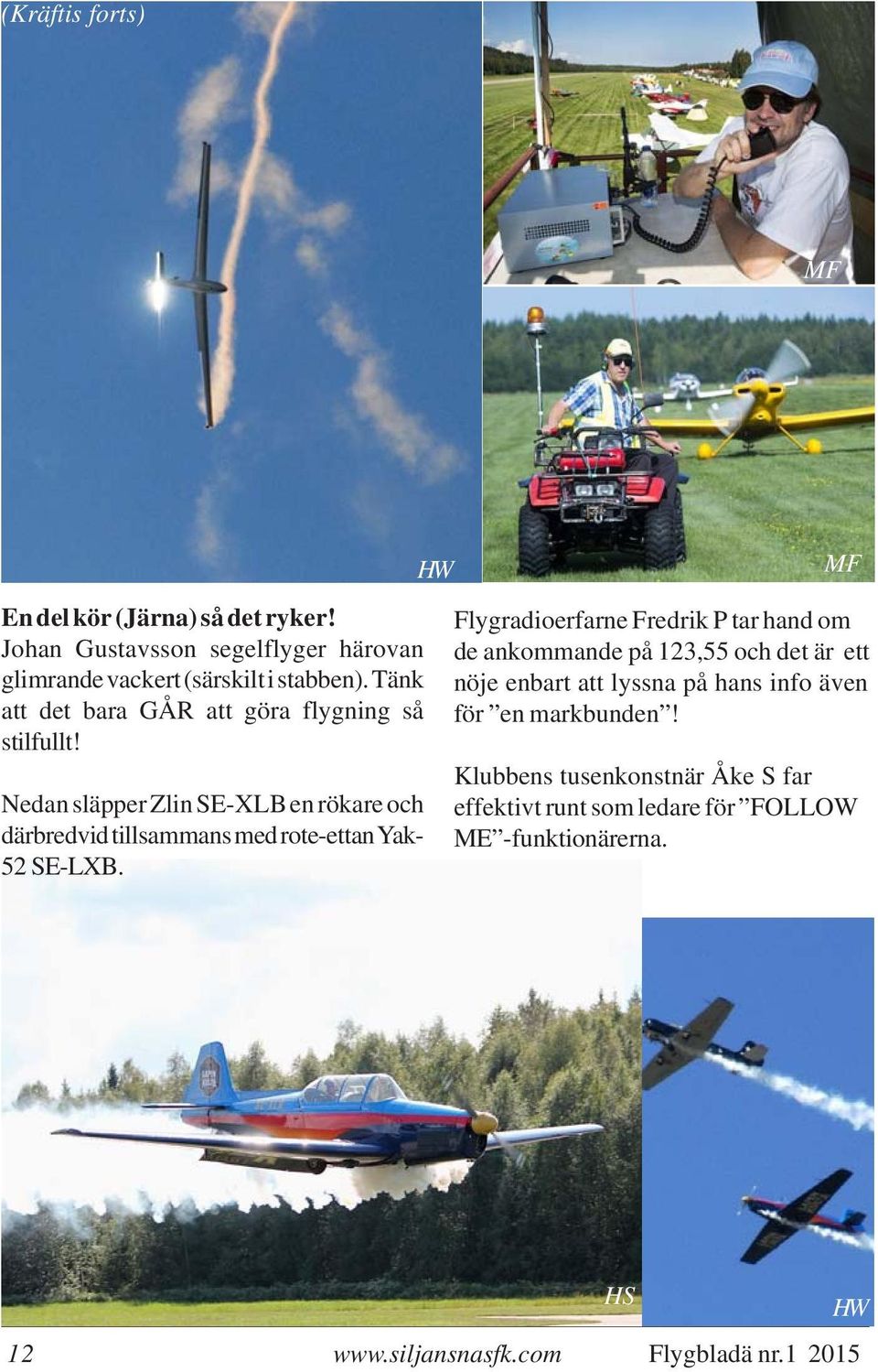 Nedan släpper Zlin SE-XLB en rökare och därbredvid tillsammans med rote-ettan Yak- 52 SE-LXB.