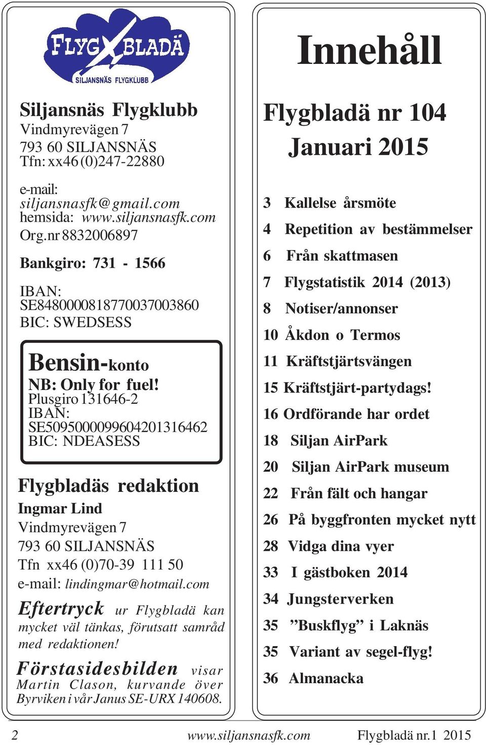 Plusgiro 131646-2 IBAN: SE5095000099604201316462 BIC: NDEASESS Flygbladäs redaktion Ingmar Lind Vindmyrevägen 7 793 60 SILJANSNÄS Tfn xx46 (0)70-39 111 50 e-mail: lindingmar@hotmail.