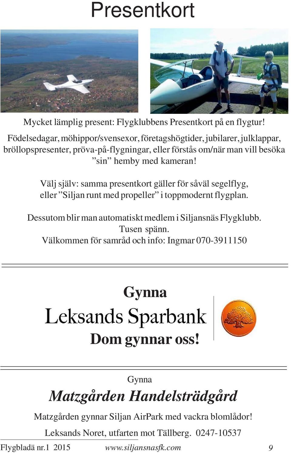 kameran! Välj själv: samma presentkort gäller för såväl segelflyg, eller Siljan runt med propeller i toppmodernt flygplan.