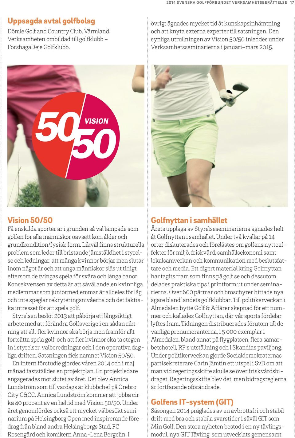 Vision 50/50 Få enskilda sporter är i grunden så väl lämpade som golfen för alla människor oavsett kön, ålder och grundkondition/fysisk form.