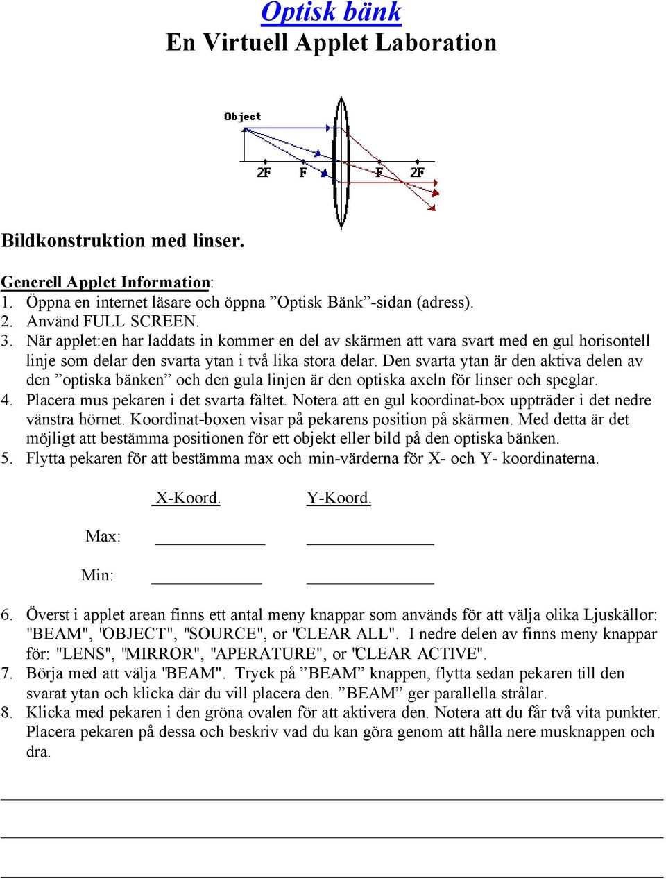 Den svarta ytan är den aktiva delen av den optiska bänken och den gula linjen är den optiska axeln för linser och speglar. 4. Placera mus pekaren i det svarta fältet.