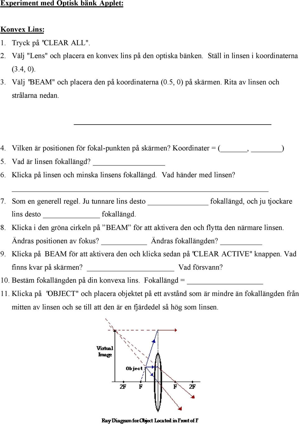 Vad är linsen fokallängd? 6. Klicka på linsen och minska linsens fokallängd. Vad händer med linsen? 7. Som en generell regel. Ju tunnare lins desto fokallängd, och ju tjockare lins desto fokallängd.