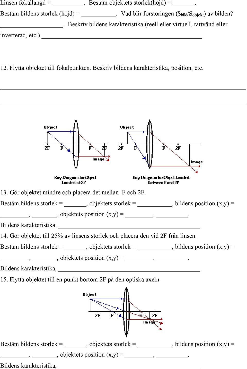 . Beskriv bildens karakteristika (reell eller virtuell, rättvänd eller inverterad, etc.) 12. Flytta objektet till fokalpunkten.