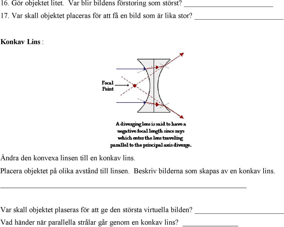 Konkav Lins : Ändra den konvexa linsen till en konkav lins.