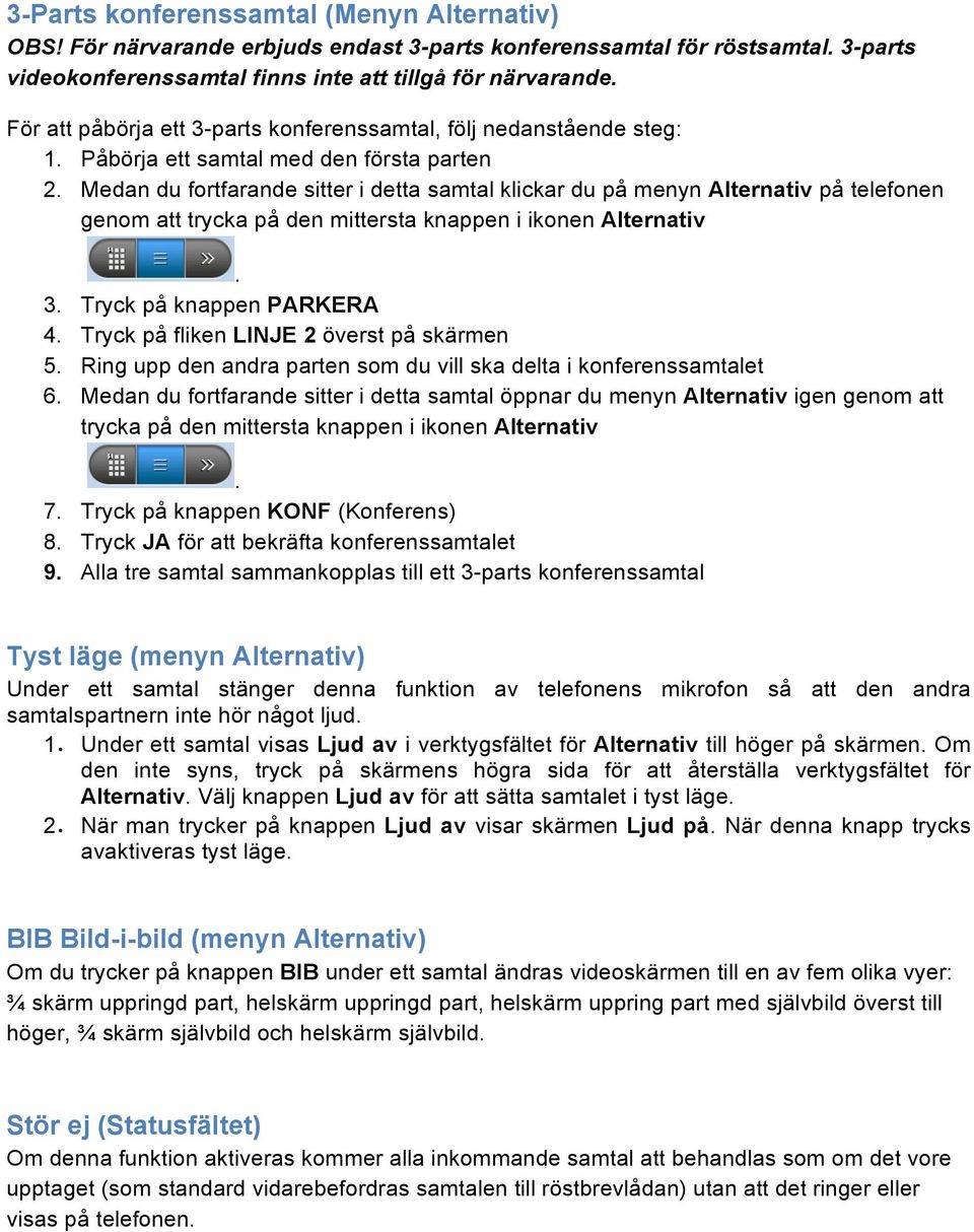 Medan du fortfarande sitter i detta samtal klickar du på menyn Alternativ på telefonen genom att trycka på den mittersta knappen i ikonen Alternativ. 3. Tryck på knappen PARKERA 4.