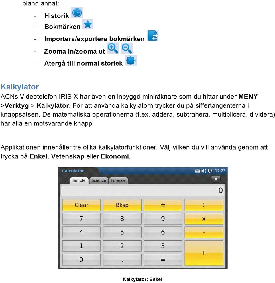 För att använda kalkylatorn trycker du på siffertangenterna i knappsatsen. De matematiska operationerna (t.ex.