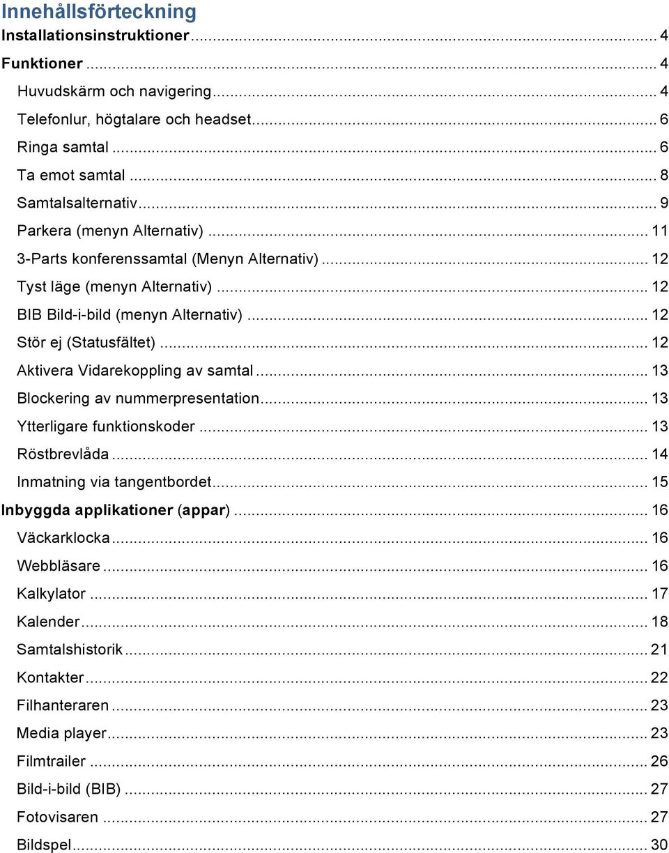 .. 12 Aktivera Vidarekoppling av samtal... 13 Blockering av nummerpresentation... 13 Ytterligare funktionskoder... 13 Röstbrevlåda... 14 Inmatning via tangentbordet... 15 Inbyggda applikationer (appar).