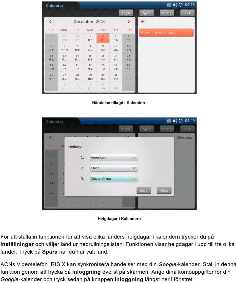 Tryck på Spara när du har valt land. ACNs Videotelefon IRIS X kan synkronisera händelser med din Google-kalender.