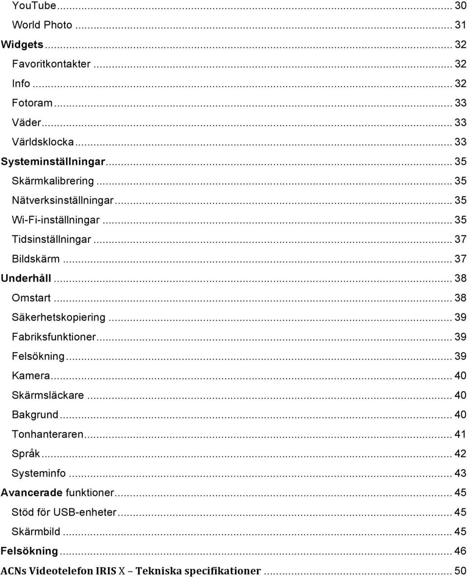 .. 38 Säkerhetskopiering... 39 Fabriksfunktioner... 39 Felsökning... 39 Kamera... 40 Skärmsläckare... 40 Bakgrund... 40 Tonhanteraren... 41 Språk.