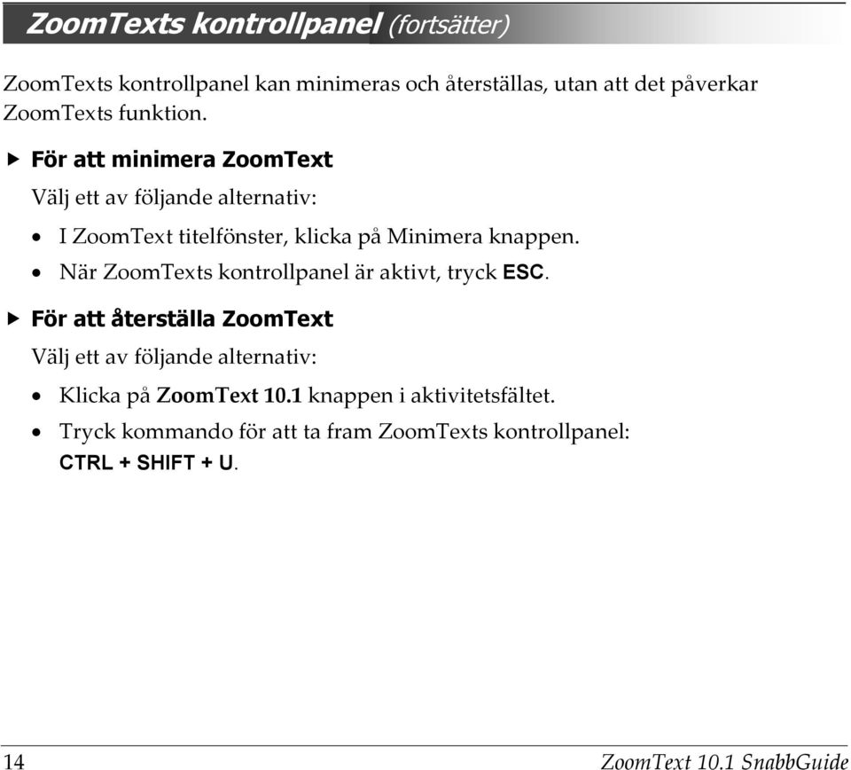 När ZoomTexts kontrollpanel är aktivt, tryck ESC.