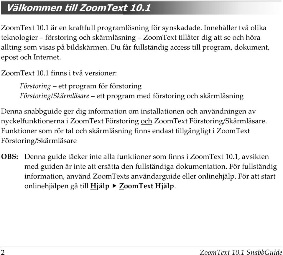 Du får fullständig access till program, dokument, epost och Internet. ZoomText 10.