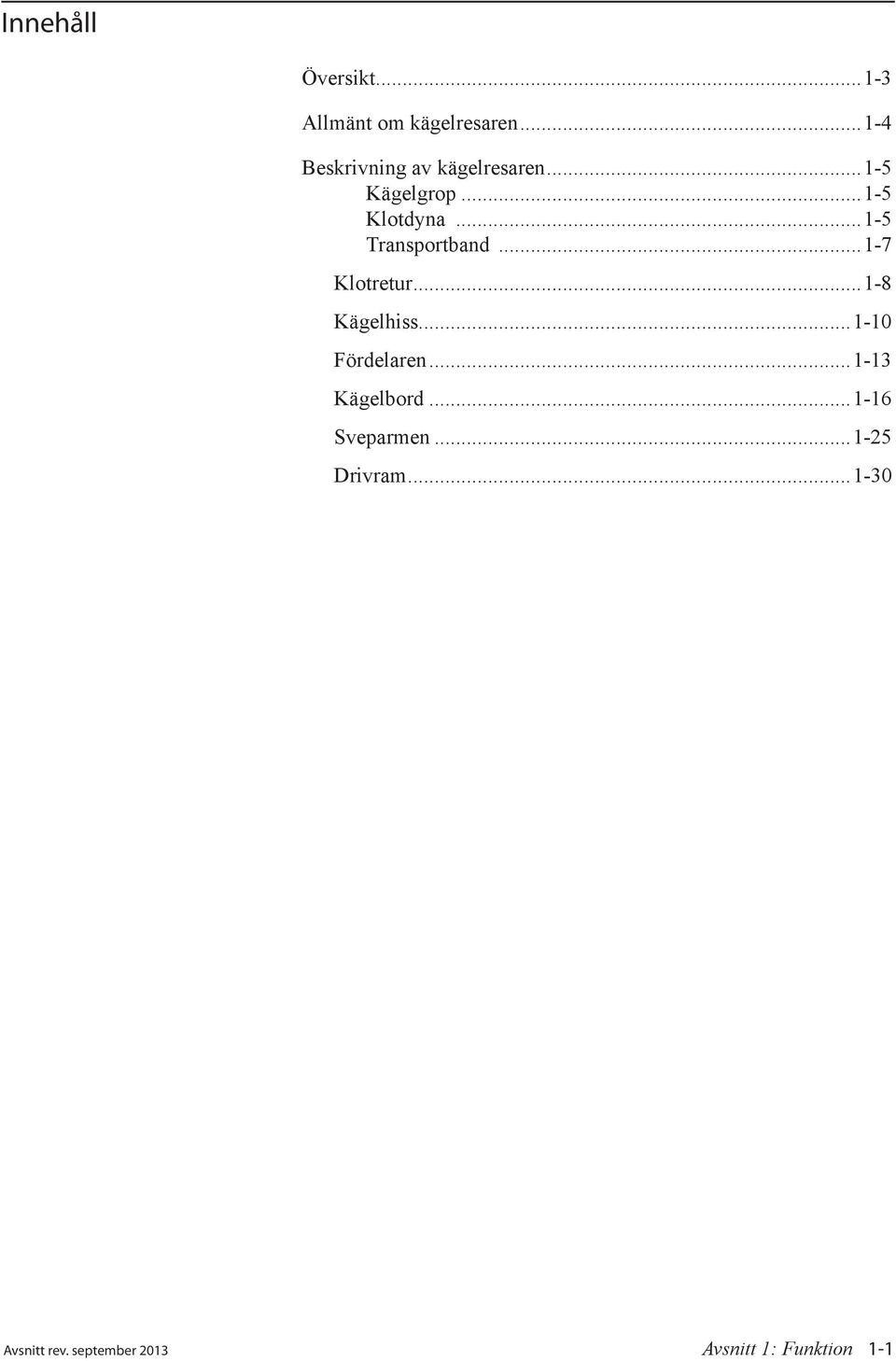 ..1-5 Transportband...1-7 Klotretur...1-8 Kägelhiss...1-10 Fördelaren.